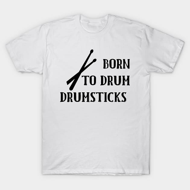 Born To Drum Drumsticks T-Shirt by nextneveldesign